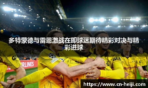 多特蒙德与雷恩激战在即球迷期待精彩对决与精彩进球